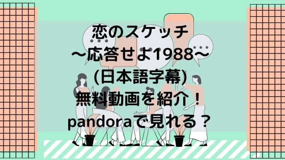 恋のスケッチ～応答せよ1988〜(日本語字幕)無料動画を紹介！pandoraで見れる？
