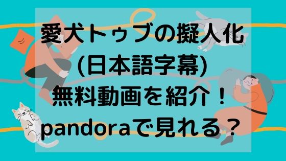 愛犬トゥブの擬人化 日本語字幕 無料動画を紹介 Pandoraで見れる ドラマ無料動画 Cm曲名まとめ